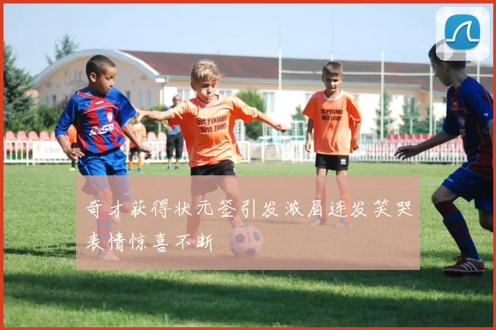 奇才获得状元签引发浓眉连发笑哭表情惊喜不断